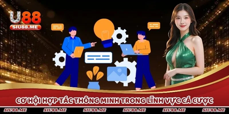 Cơ hội hợp tác thông minh trong lĩnh vực cá cược trực tuyến