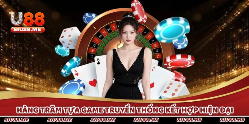 Hàng trăm tựa game truyền thống kết hợp hiện đại hấp dẫn