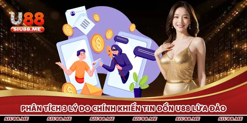 Phân tích 3 lý do chính khiến tin đồn U88 lừa đảo xuất hiện rộng rãi
